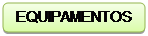 Rectângulo arredondado: EQUIPAMENTOS